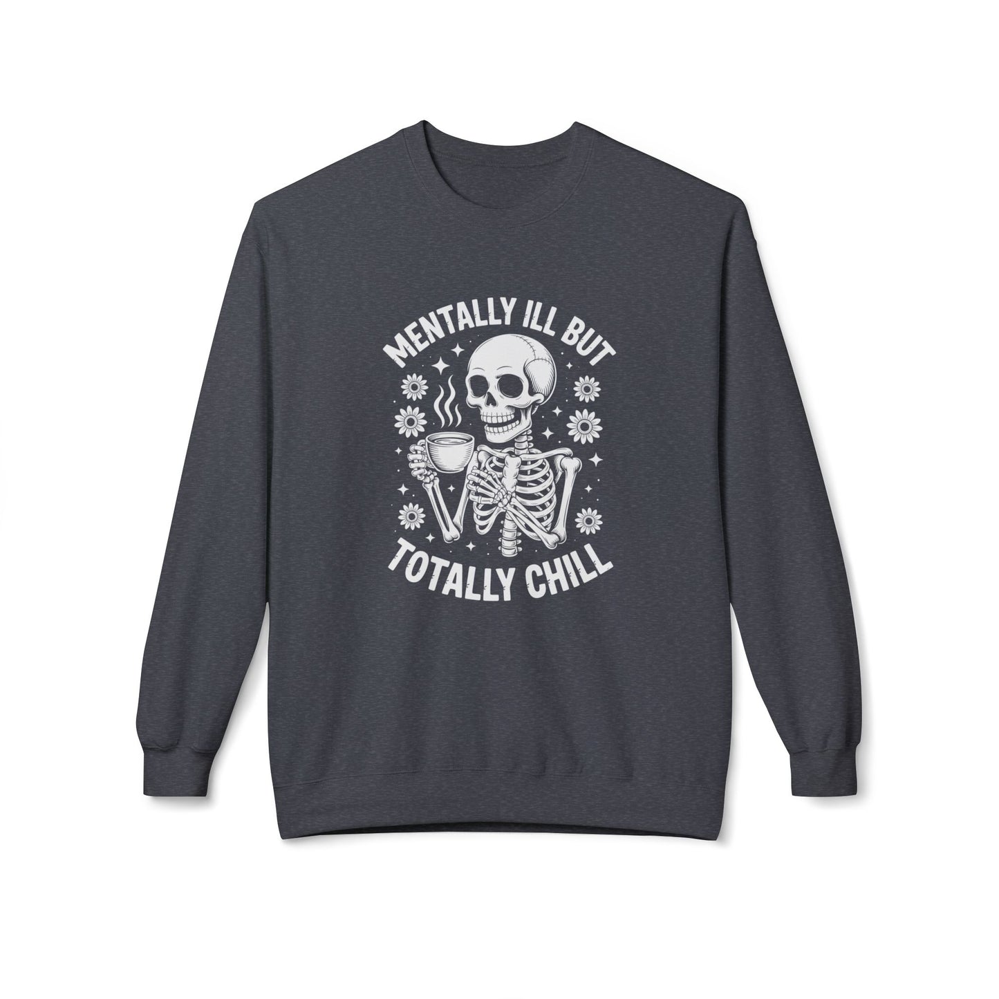 Mentally Ill But Totally Chill | Fleece Crewneck Sweatshirt